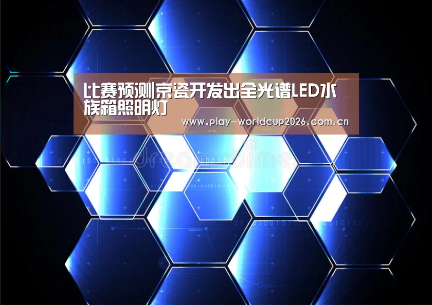比赛预测|京瓷开发出全光谱LED水族箱照明灯(图2) 滚球数据