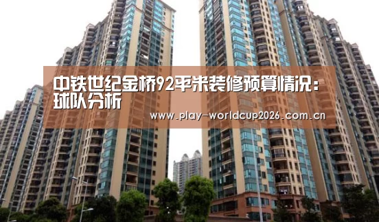 中铁世纪金桥92平米装修预算情况:球队分析(图4) 世界杯盘口