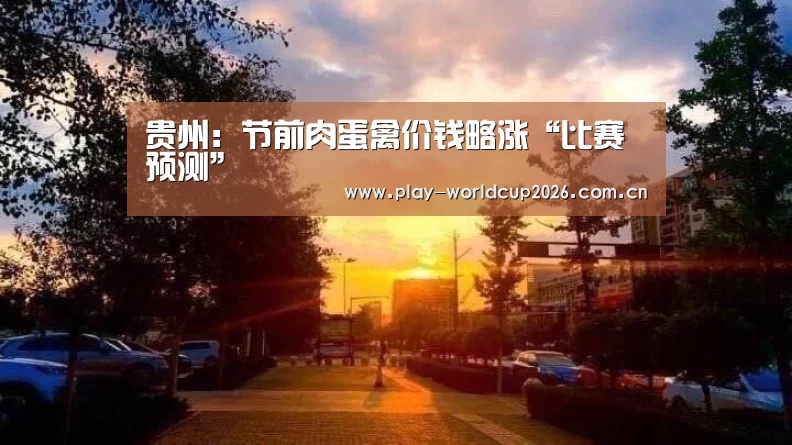 贵州:节前肉蛋禽价钱略涨“比赛预测”(图2) 世界杯盘口